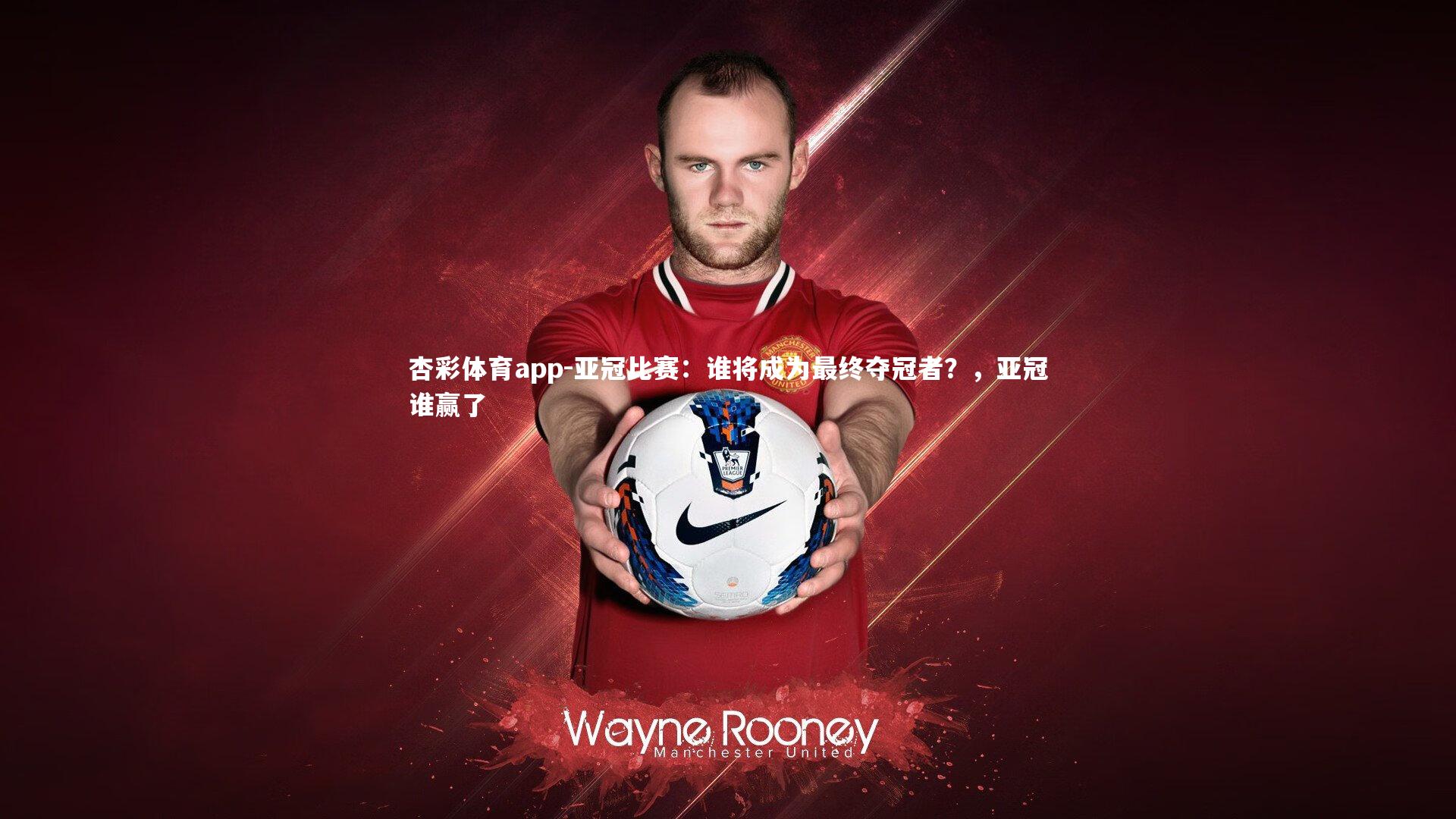 杏彩体育app-亚冠比赛：谁将成为最终夺冠者？，亚冠谁赢了
