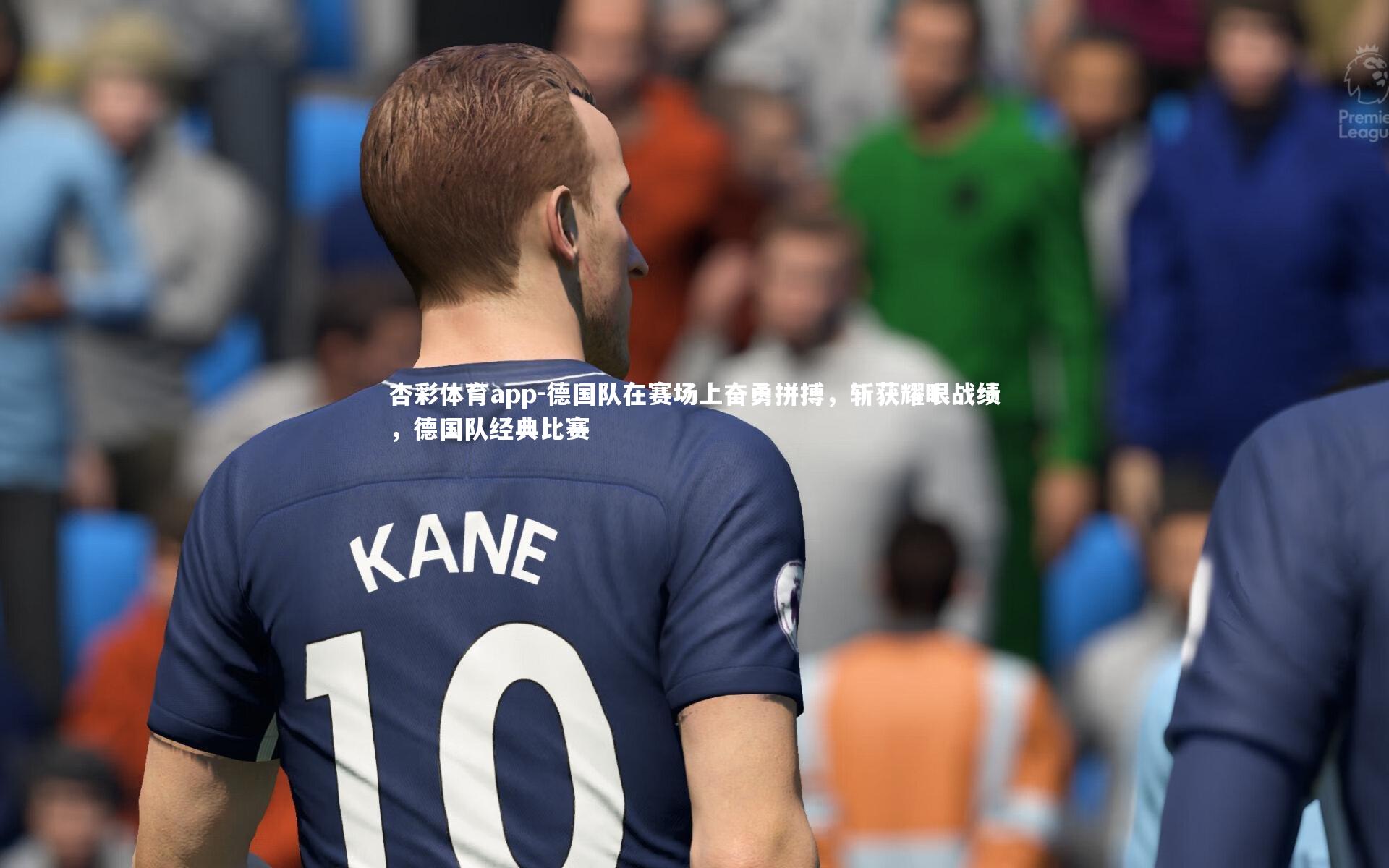 杏彩体育app-德国队在赛场上奋勇拼搏，斩获耀眼战绩，德国队经典比赛