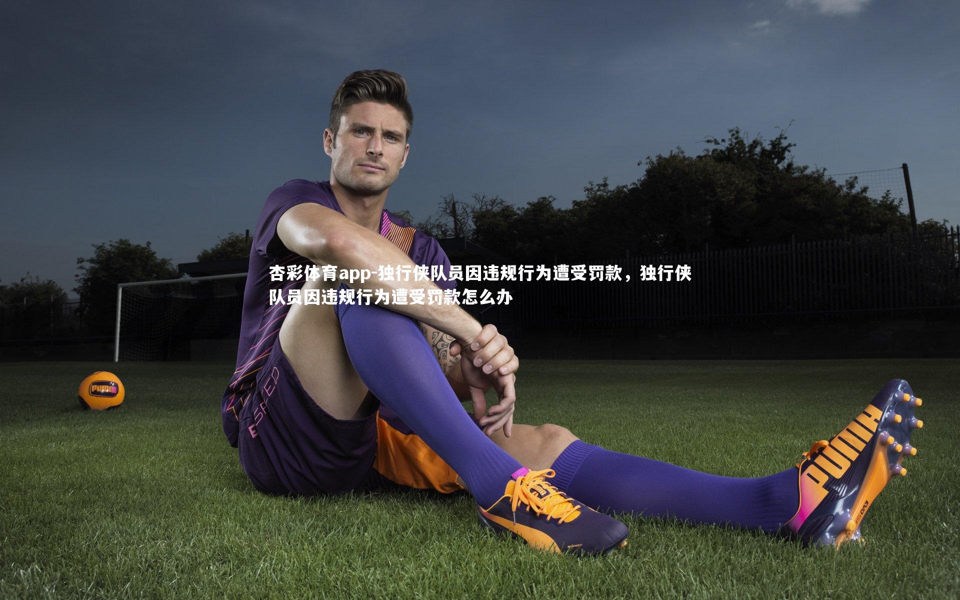 独行侠队员因违规行为遭受罚款，独行侠队员因违规行为遭受罚款怎么办